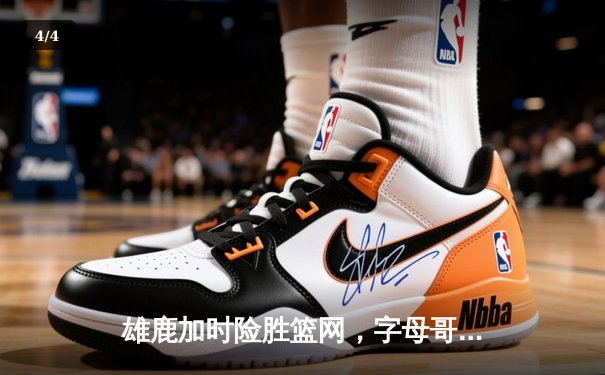 雄鹿加时险胜篮网，字母哥44分率队捍卫主场 - 4