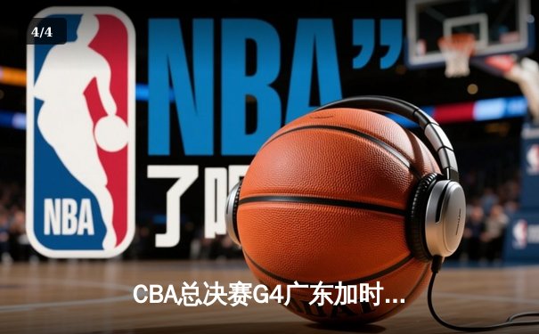 CBA总决赛G4广东加时险胜辽宁 胡明轩33分诠释大心脏 - 4
