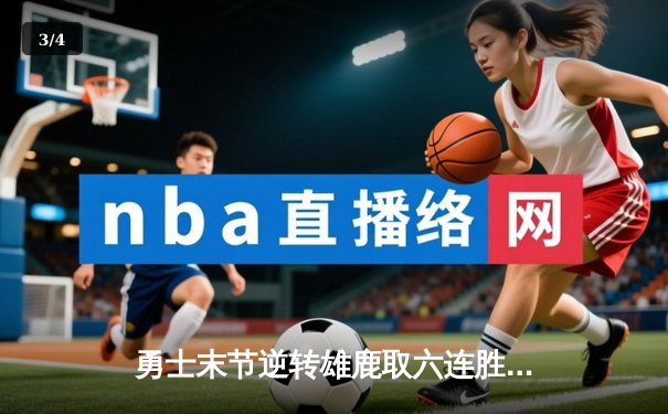 勇士末节逆转雄鹿取六连胜 库里狂轰42分创赛季新高 - 3