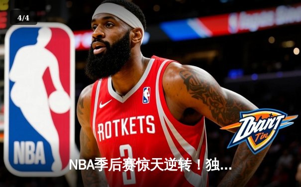 NBA季后赛惊天逆转！独行侠加时险胜雷霆，东契奇狂砍42分锁定西部决赛 - 4