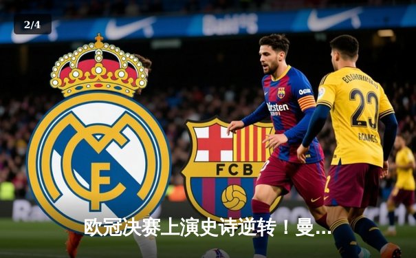 欧冠决赛上演史诗逆转！曼城3-2绝杀拜仁，哈兰德双响创纪录 - 2