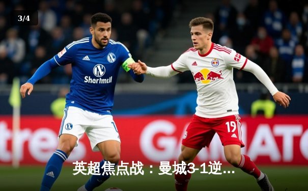 英超焦点战：曼城3-1逆转曼联，哈兰德双响锁定胜局 - 3