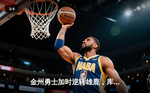 金州勇士加时逆转雄鹿，库里50分创赛季新高献礼元宵大战 - 3