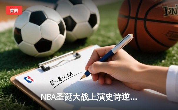 NBA圣诞大战上演史诗逆转，库里三分雨浇灭雄鹿反扑