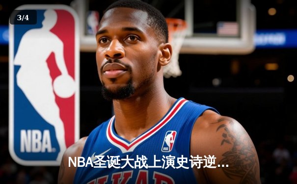 NBA圣诞大战上演史诗逆转，库里三分雨浇灭雄鹿反扑 - 3